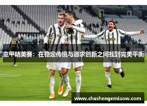 意甲精英赛：在稳定传统与追求创新之间找到完美平衡