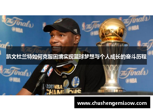 凯文杜兰特如何克服困境实现篮球梦想与个人成长的奋斗历程