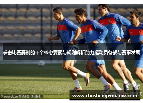 拳击比赛赛制的十个核心要素与规则解析助力运动员备战与赛事发展