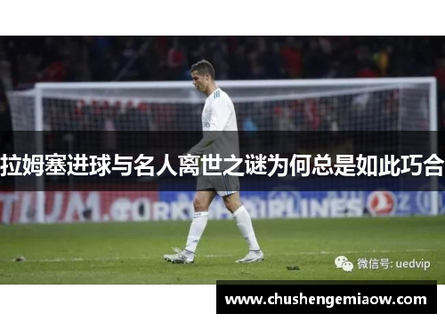 拉姆塞进球与名人离世之谜为何总是如此巧合