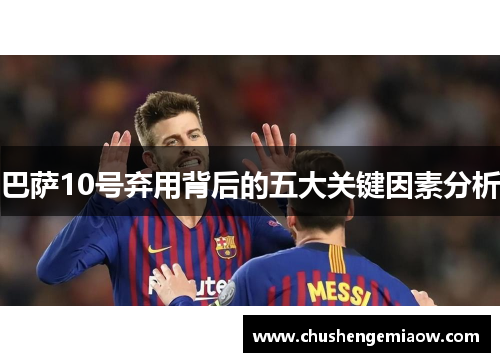 巴萨10号弃用背后的五大关键因素分析