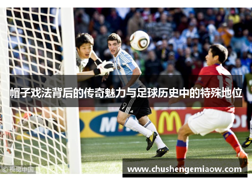 帽子戏法背后的传奇魅力与足球历史中的特殊地位